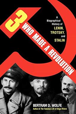 Three Who Made a Revolution: A Biographical History of Lenin, Trotsky, and Stalin (Revised)