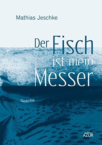 Der Fisch ist mein Messer: Gedichte