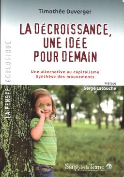 La décroissance, une idée pour demain : une alternative au capitalisme : synthèse des mouvements