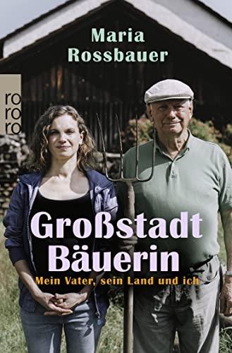 Großstadtbäuerin: Mein Vater, sein Land und ich