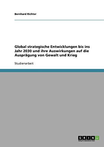 Global strategische Entwicklungen bis ins Jahr 2030 und ihre Auswirkungen auf die Ausprägung von Gewalt und Krieg