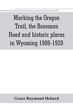 Marking the Oregon Trail, the Bozeman Road and historic places in Wyoming 1908-1920