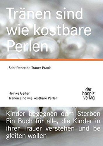 Tränen sind wie kostbare Perlen: Schriftenreihe Trauerpraxis - Kinder begegnen dem Sterben. Ein Buch für alle, die Kinder in ihrer Trauer verstehen und begleiten wollen.