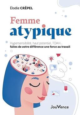 Femme atypique : hypersensibilité, haut potentiel, TDAH... faites de votre différence une force au travail