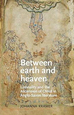 Between earth and heaven: Liminality and the Ascension of Christ in Anglo-Saxon Literature (Manchester Medieval Literature and Culture)