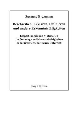 Beschreiben, Erklären, Definieren und andere Erkenntnistätigkeiten: Empfehlungen und Materialien zur Nutzung von Erkenntnistätigkeiten  im naturwissenschaftlichen Unterricht