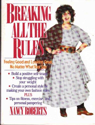 Breaking All the Rules: Feeling Good and Looking Great No Matter What Your Size: Looking Good and Feeling Great No Matter What Your Size