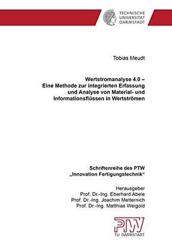 Wertstromanalyse 4.0 – Eine Methode zur integrierten Erfassung und Analyse von Material- und Informationsflüssen in Wertströmen (Schriftenreihe des PTW: "Innovation Fertigungstechnik")