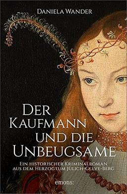 Der Kaufmann und die Unbeugsame: Ein historischer Kriminalroman aus dem Herzogtum Jülich-Cleve