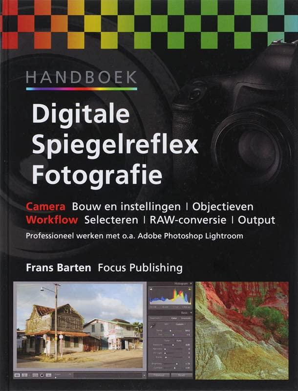 Handboek digitale spiegelreflex fotografie: camera bouw en instellingen / objectieven - workflow selecteren / RAW-conversie / output