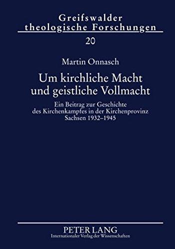 Um kirchliche Macht und geistliche Vollmacht: Ein Beitrag zur Geschichte des Kirchenkampfes in der Kirchenprovinz Sachsen 1932-1945 (Greifswalder theologische Forschungen)