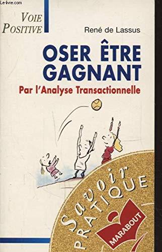 OSER ETRE GAGNANT PAR L'ANALYSE TRANSACTIONNELLE (Psychologie)