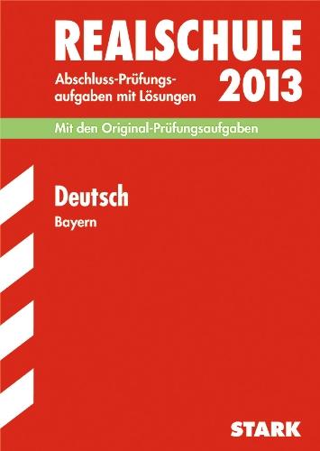 Abschluss-Prüfungsaufgaben Realschule Bayern. Mit Lösungen / Deutsch 2013: Mit den Original-Prüfungsaufgaben 2009-2012