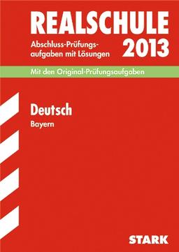 Abschluss-Prüfungsaufgaben Realschule Bayern. Mit Lösungen / Deutsch 2013: Mit den Original-Prüfungsaufgaben 2009-2012