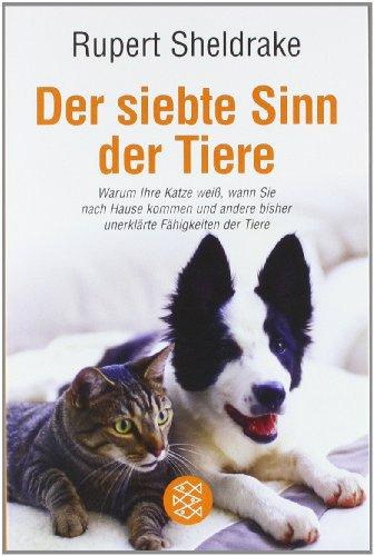 Der siebte Sinn der Tiere: Warum Ihre Katze weiß, wann Sie nach Hause kommen und andere bisher unerklärte Fähigkeiten der Tiere: Warum Ihre Katze ... bisher ungeklärte Fähigkeiten der Tiere