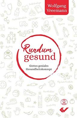 Rundum gesund: Gottes geniales Gesundheitskonzept