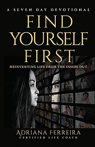 FIND YOURSELF FIRST: REINVENTING YOURSELF FROM THE INSIDE OUT