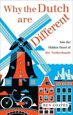 Why The Dutch Are Different: A Journey Into the Hidden Heart of the Netherlands