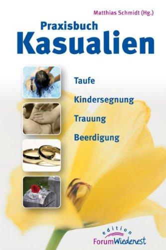 Praxisbuch Kasualien: Taufe, Kindersegnung, Trauung, Beerdigung