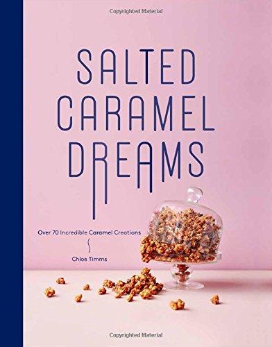 Salted Caramel Dreams: Over 60 incredible caramel creations