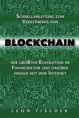 Blockchain: Schnellanleitung zum Verständnis von Blockchain, der größten Revolution im Finanzsektor und darüber hinaus seit dem Internet