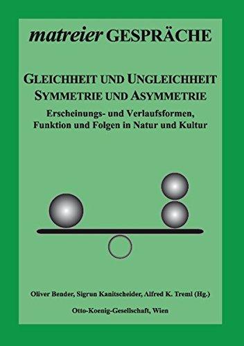 Gleichheit und Ungleichheit, Symmetrie und Asymmetrie: Erscheinungs- und Verlaufsformen, Funktion und Folgen in Natur und Kultur