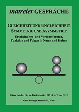 Gleichheit und Ungleichheit, Symmetrie und Asymmetrie: Erscheinungs- und Verlaufsformen, Funktion und Folgen in Natur und Kultur