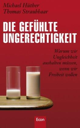 Die gefühlte Ungerechtigkeit: Warum wir Ungleichheit aushalten müssen, wenn wir Freiheit wollen