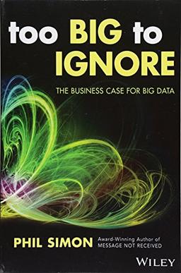 Too Big to Ignore: The Business Case for Big Data (Wiley & SAS Business)