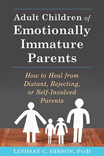 Adult Children of Emotionally Immature Parents: How to Heal from Distant, Rejecting, or Self-Involved Parents