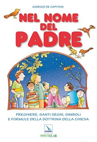 Nel nome del Padre. Preghiere, santi segni, simboli e formule della dottrina della Chiesa