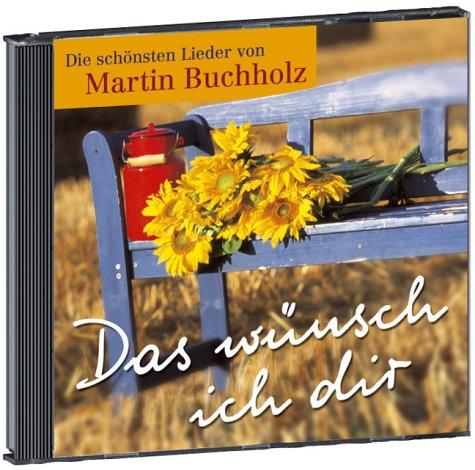 Das wünsch ich dir. Die schönsten Lieder von Martin Buchholz