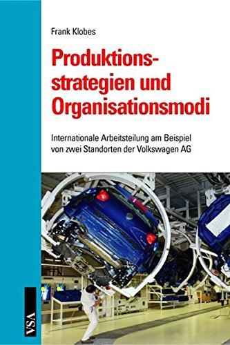 Produktionsstrategien und Organisationsmodi. Internationale Arbeitsteilung am Beispiel von zwei Standorten der Volkswagen AG