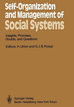 Self-Organization and Management of Social Systems: Insights, Promises, Doubts, and Questions (Springer Series in Synergetics, 26, Band 26)