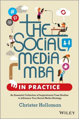 The Social Media MBA in Practice: An Essential Collection of Inspirational Case Studies to Influence your Social Media Strategy