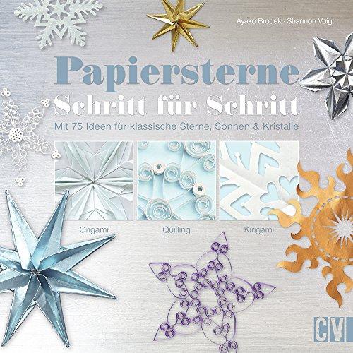 Papiersterne Schritt für Schritt: Mit 75 Ideen für klassische Sterne, Sonnen & Kristalle