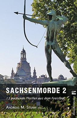 Sachsenmorde 2: 13 packende Thriller aus dem Freistaat