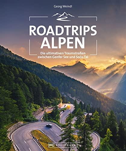 Reiseführer: Roadtrips Alpen. Ausgewählte Traumstraßen zwischen Wien und Nizza. Mit dem Motorrad, Auto, Cabrio oder Wohnmobil die Alpen entdecken. Mit ... Traumstraßen zwischen Wien und Nizza