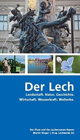 Der Lech: Landschaft. Natur. Geschichte. Wirtschaft. Wasserkraft. Welterbe.