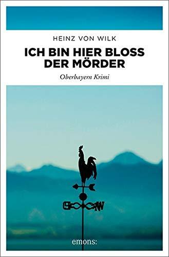 Ich bin hier bloß der Mörder: Oberbayern Krimi