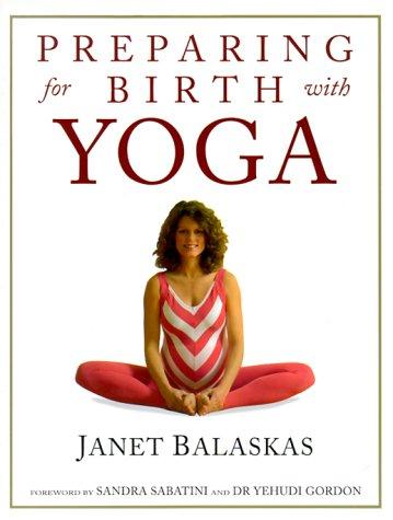 Preparing for Birth With Yoga: Exercises for Pregnancy and Childbirth: Empowering and Effective Exercise for Pregnancy and Childbirth (Women's health & parenting)