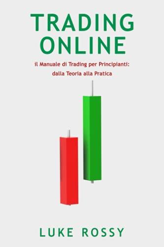 Trading Online: il Manuale di Trading per Principianti: dalla Teoria alla Pratica