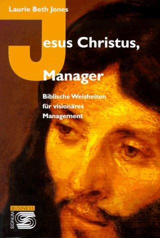 Jesus Christus, Manager. Biblische Weisheiten für visionäres Management