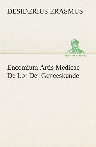 Encomium Artis Medicae De Lof Der Geneeskunde (TREDITION CLASSICS)