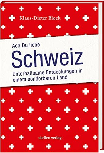 Ach Du liebe Schweiz: Unterhaltsame Entdeckungen in einem sonderbaren Land