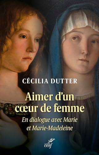 Aimer d'un coeur de femme : en dialogue avec Marie et Marie-Madeleine