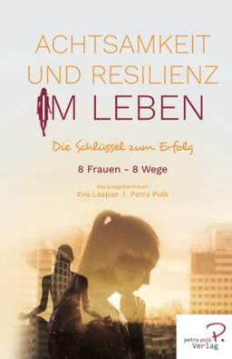 Achtsamkeit und Resilienz im Leben: Die Schlüssel zum Erfolg (W.I.N Women in Network®)