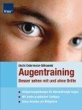 Augentraining - Besser sehen mit und ohne Brille: Entspannungsübungen für überanstrengte Augen Mit vielen praktischen Sehtipps / Extra : Arbeiten am Bildschirm