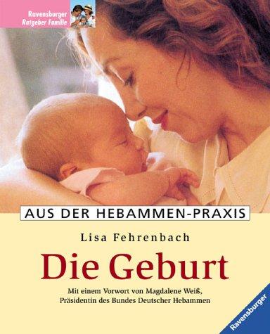 Die Geburt. Aus der Hebammen-Praxis