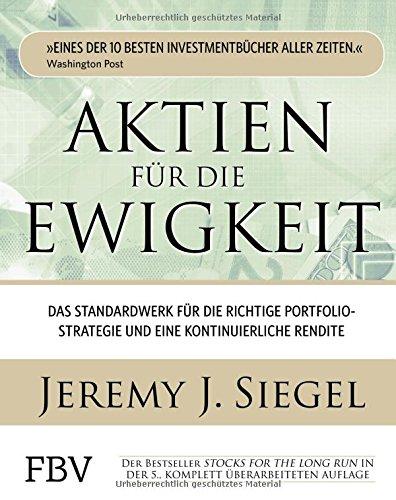 Aktien für die Ewigkeit: Das Standardwerk für die richtige Portfoliostrategie und eine kontinuierliche Rendite